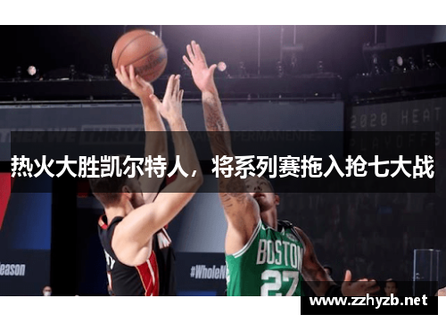 热火大胜凯尔特人，将系列赛拖入抢七大战