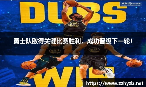 勇士队取得关键比赛胜利，成功晋级下一轮！