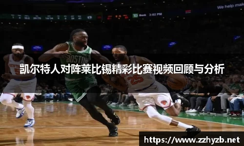凯尔特人对阵莱比锡精彩比赛视频回顾与分析